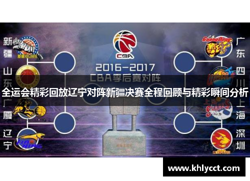全运会精彩回放辽宁对阵新疆决赛全程回顾与精彩瞬间分析