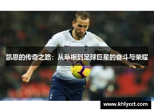 凯恩的传奇之路：从草根到足球巨星的奋斗与荣耀