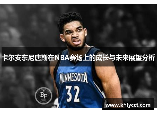 卡尔安东尼唐斯在NBA赛场上的成长与未来展望分析