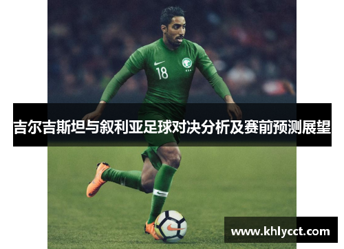 吉尔吉斯坦与叙利亚足球对决分析及赛前预测展望