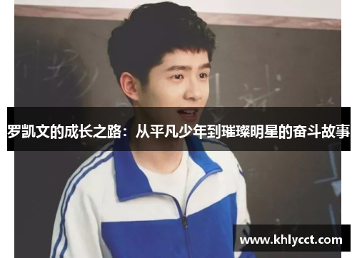 罗凯文的成长之路：从平凡少年到璀璨明星的奋斗故事